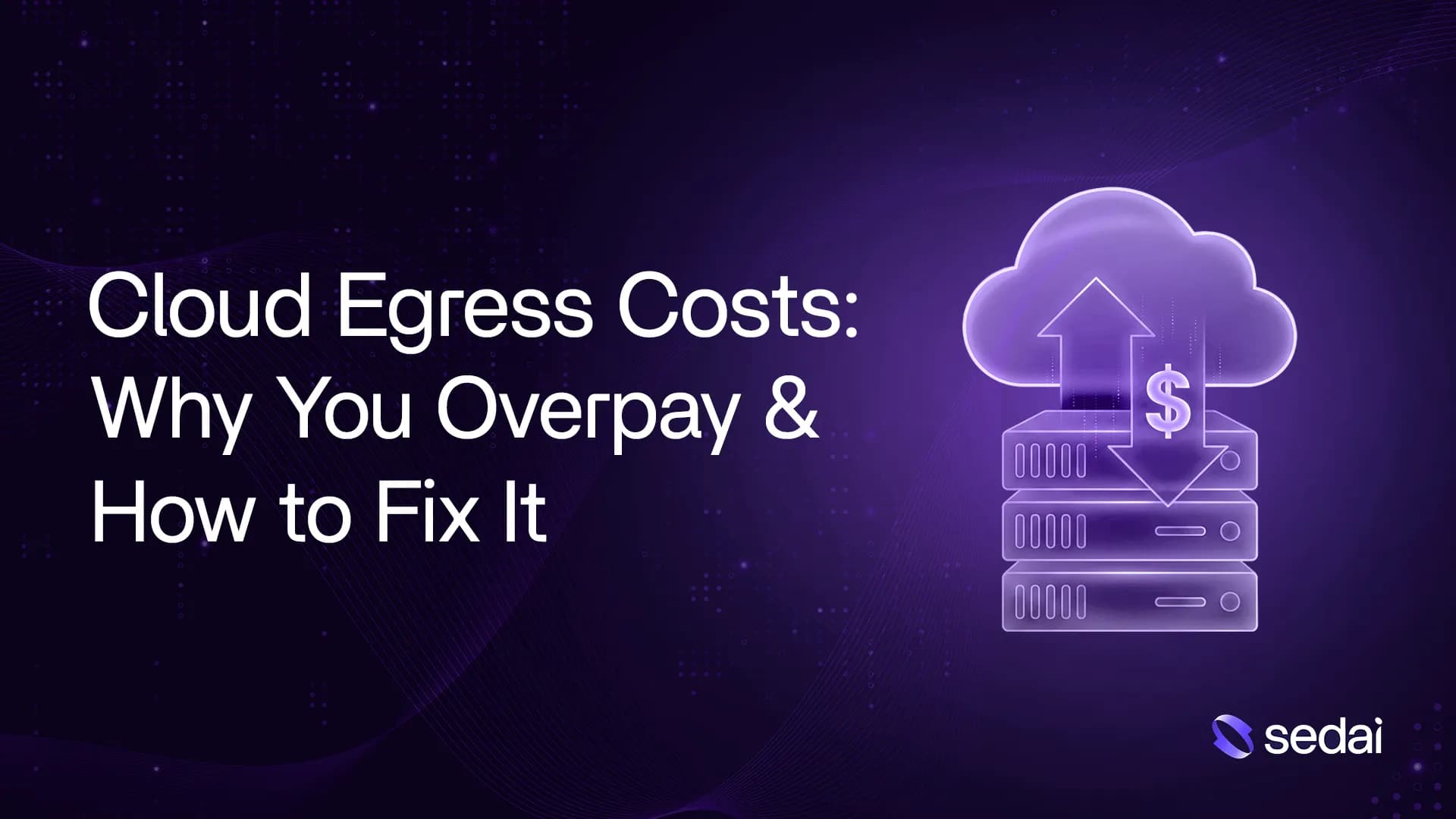 Cloud Egress Costs: Why You Overpay & How to Fix It